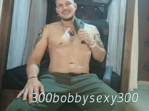 300bobbysexy300