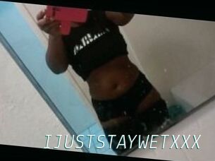 IJUSTSTAYWETXXX